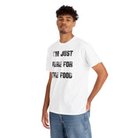 I'm Just Here for the Food - T-Shirt