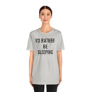 I'd Rather Be Sleeping - T-Shirt