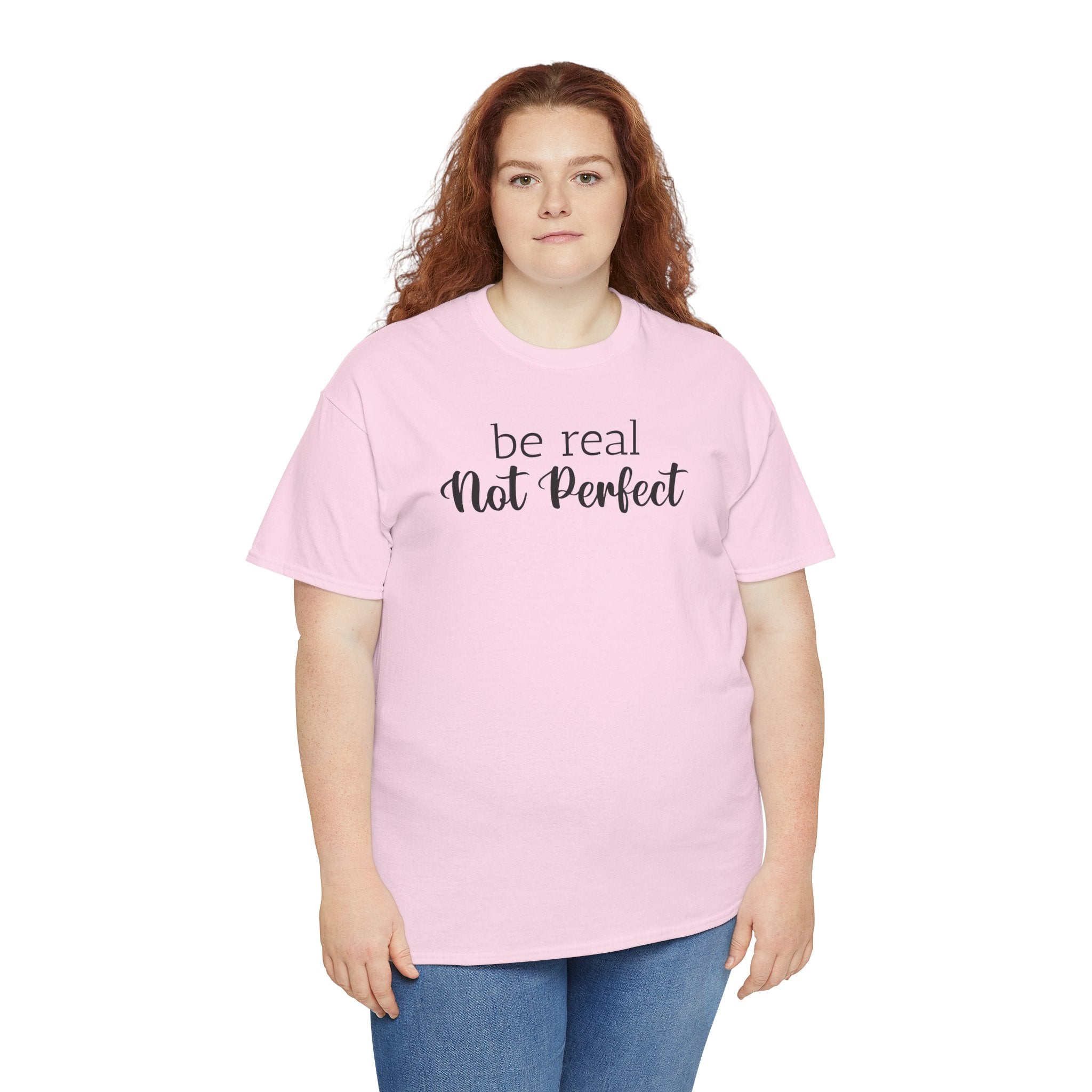 Be Real Not Perfect - T-Shirt