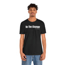 Be The Change - T-Shirt
