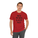 My Wife Says No - T-Shirt