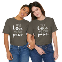 True Love Has Four Paws - T-Shirt