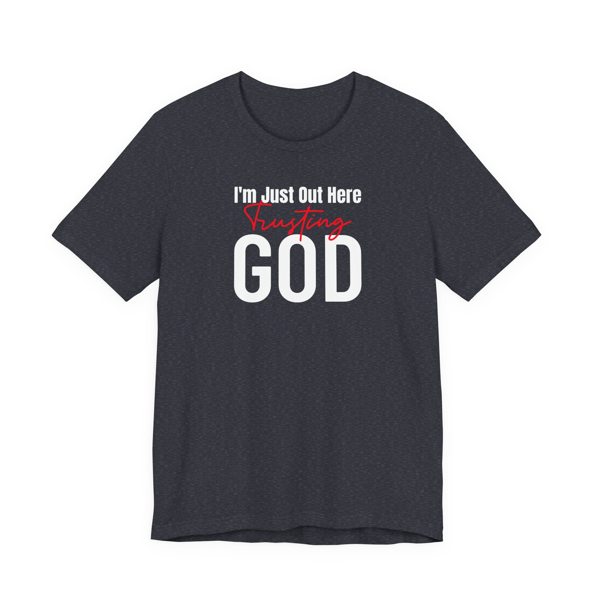 I'm Just Out Here Trusting God - T-Shirt