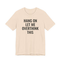 Hang On Let Me Overthink This - T-Shirt