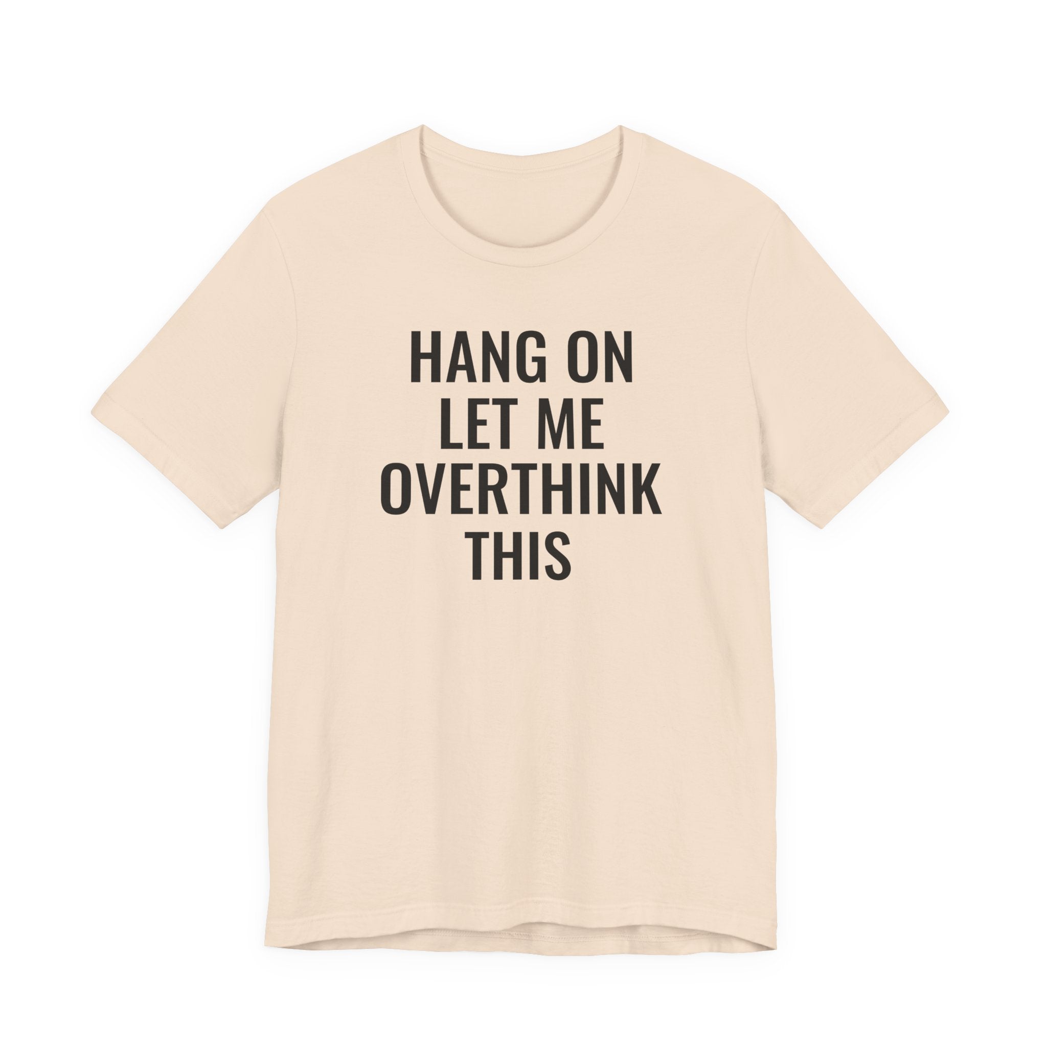 Hang On Let Me Overthink This - T-Shirt