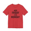 More Friday Less Monday - T-Shirt