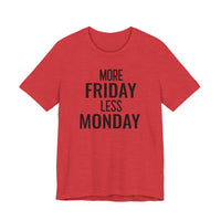 More Friday Less Monday - T-Shirt