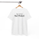 Be Real Not Perfect - T-Shirt