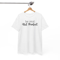 Be Real Not Perfect - T-Shirt