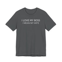 I Love My Boss, I Mean My Wife - T-Shirt