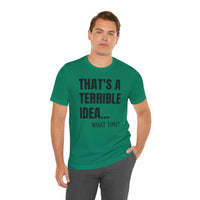 That's a Terrible Idea - T-Shirt