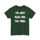 I'm Just Here for the Food - T-Shirt