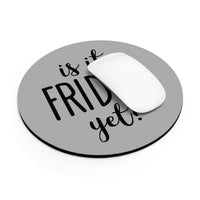 Is It Friday Yet - Mouse Pad