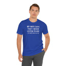 My Wife Says That I Never Listen - T-Shirt