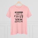 My Husband Thinks I'm Crazy - T-Shirt