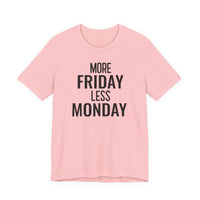 More Friday Less Monday - T-Shirt