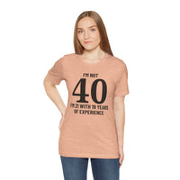 I'm Not 40, I'm 21 with 19 Years of Experience - T-Shirt