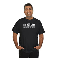 I'm Not Lazy, I'm Energy Efficient - T‑Shirt