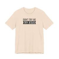 Don't Try Me, Try Jesus - T-Shirt