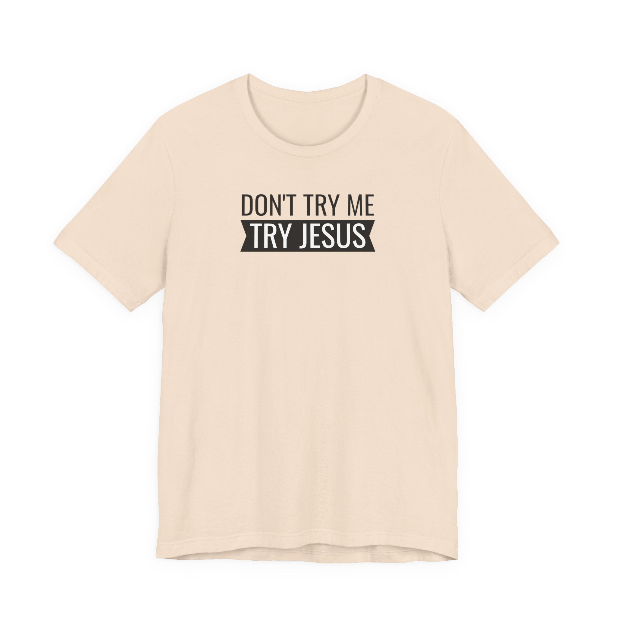 Don't Try Me, Try Jesus - T-Shirt