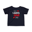 The Ladies Love Me - Infant T-Shirt