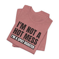I'm Not a Hot Mess, I'm a Spicy Disaster - T-Shirt