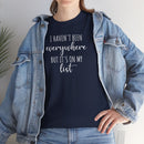 I Haven't Been Everywhere but It's on My List - T-Shirt