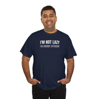 I'm Not Lazy, I'm Energy Efficient - T‑Shirt