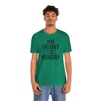 More Friday Less Monday - T-Shirt