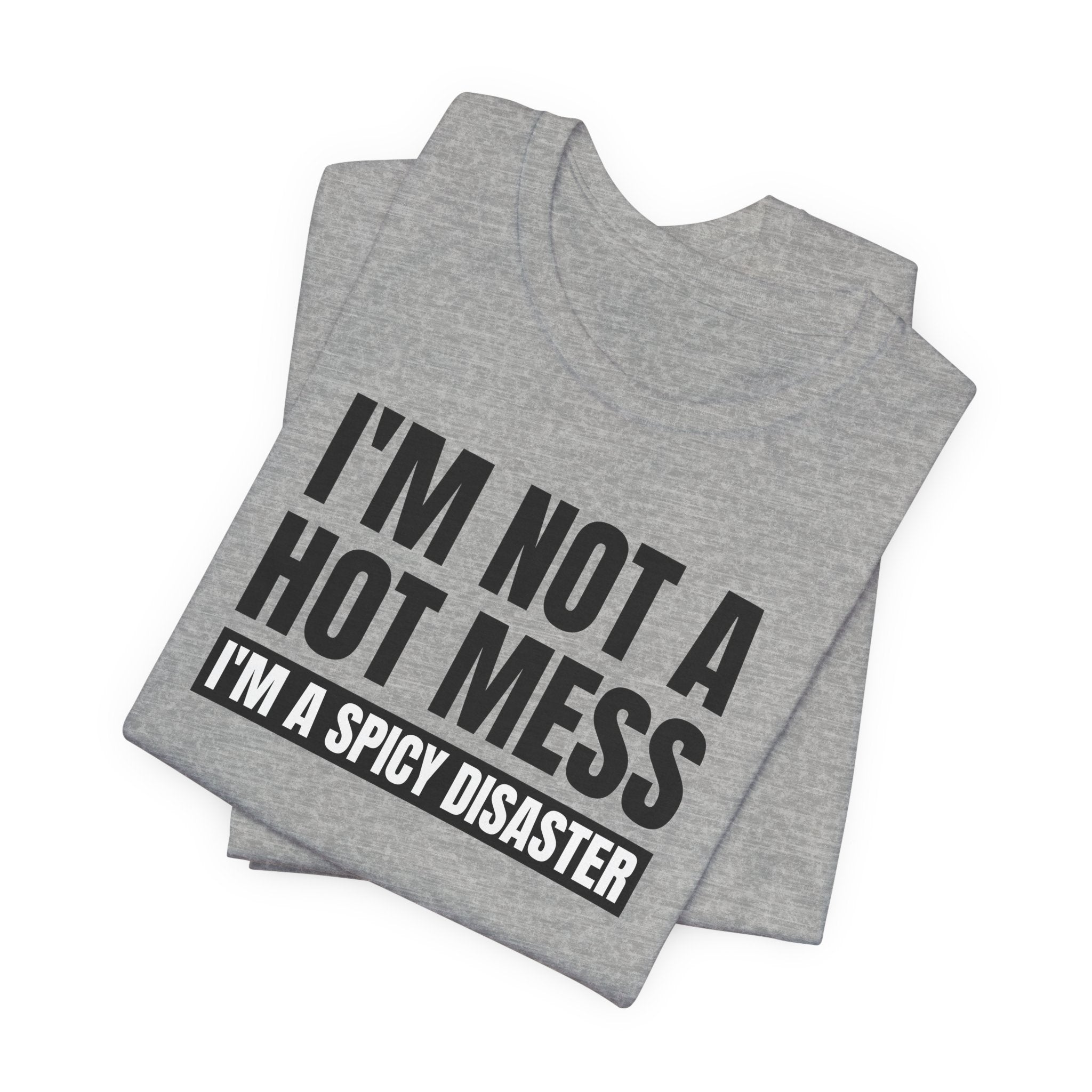 I'm Not a Hot Mess, I'm a Spicy Disaster - T-Shirt