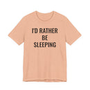 I'd Rather Be Sleeping - T-Shirt