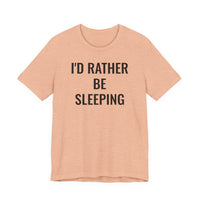 I'd Rather Be Sleeping - T-Shirt
