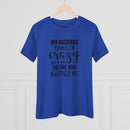 My Husband Thinks I'm Crazy - T-Shirt