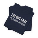 I'm Not Lazy, I'm Energy Efficient - T‑Shirt