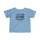 I Am Your Future President - Infant T-Shirt