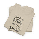 Life Is Better in the Garden - T-Shirt