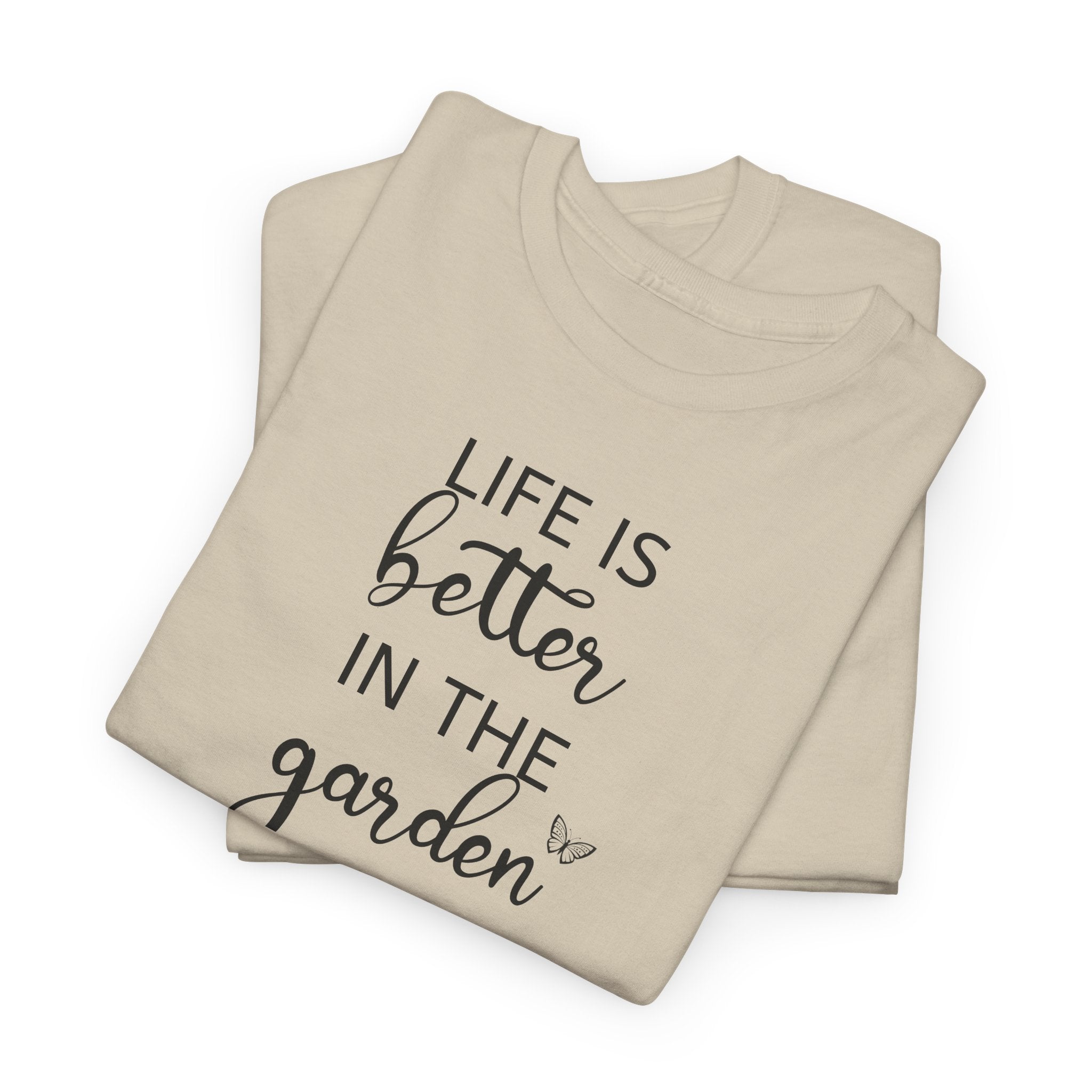Life Is Better in the Garden - T-Shirt