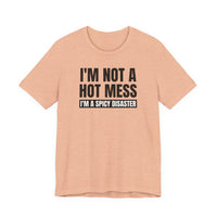 I'm Not a Hot Mess, I'm a Spicy Disaster - T-Shirt