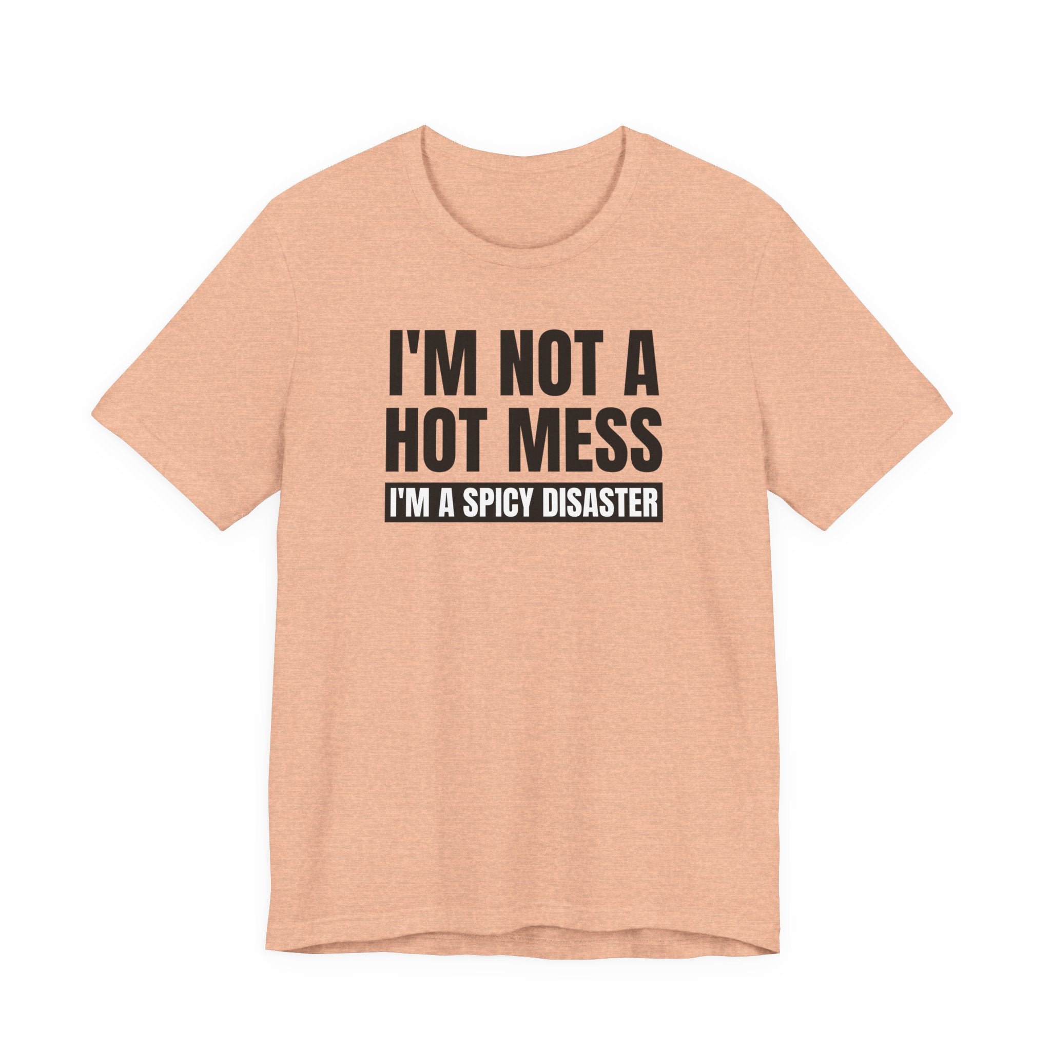 I'm Not a Hot Mess, I'm a Spicy Disaster - T-Shirt