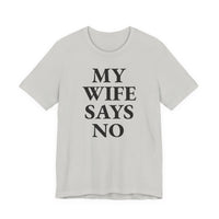 My Wife Says No - T-Shirt