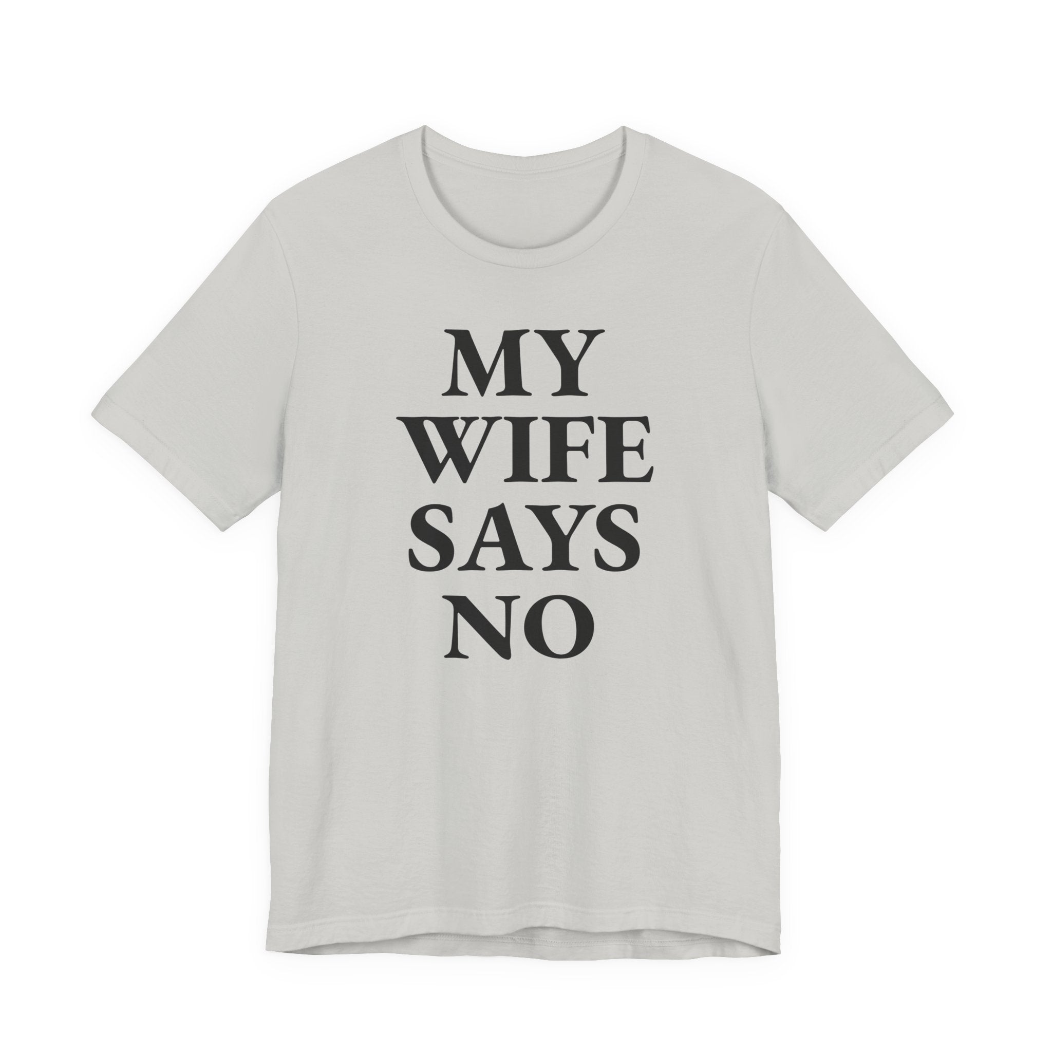 My Wife Says No - T-Shirt