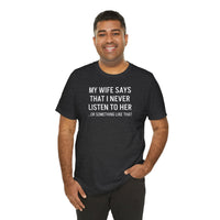 My Wife Says That I Never Listen - T-Shirt