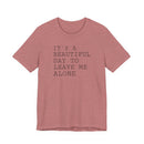 It's a Beautiful Day to Leave Me Alone - T-Shirt