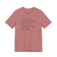 It's a Beautiful Day to Leave Me Alone - T-Shirt