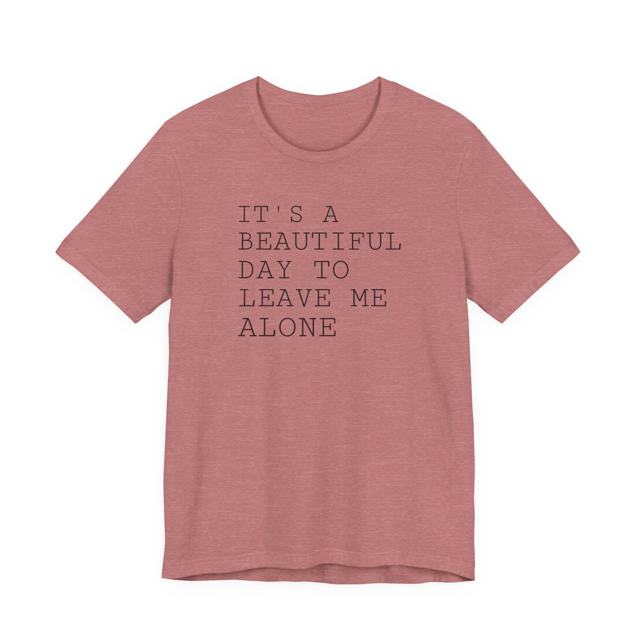 It's a Beautiful Day to Leave Me Alone - T-Shirt
