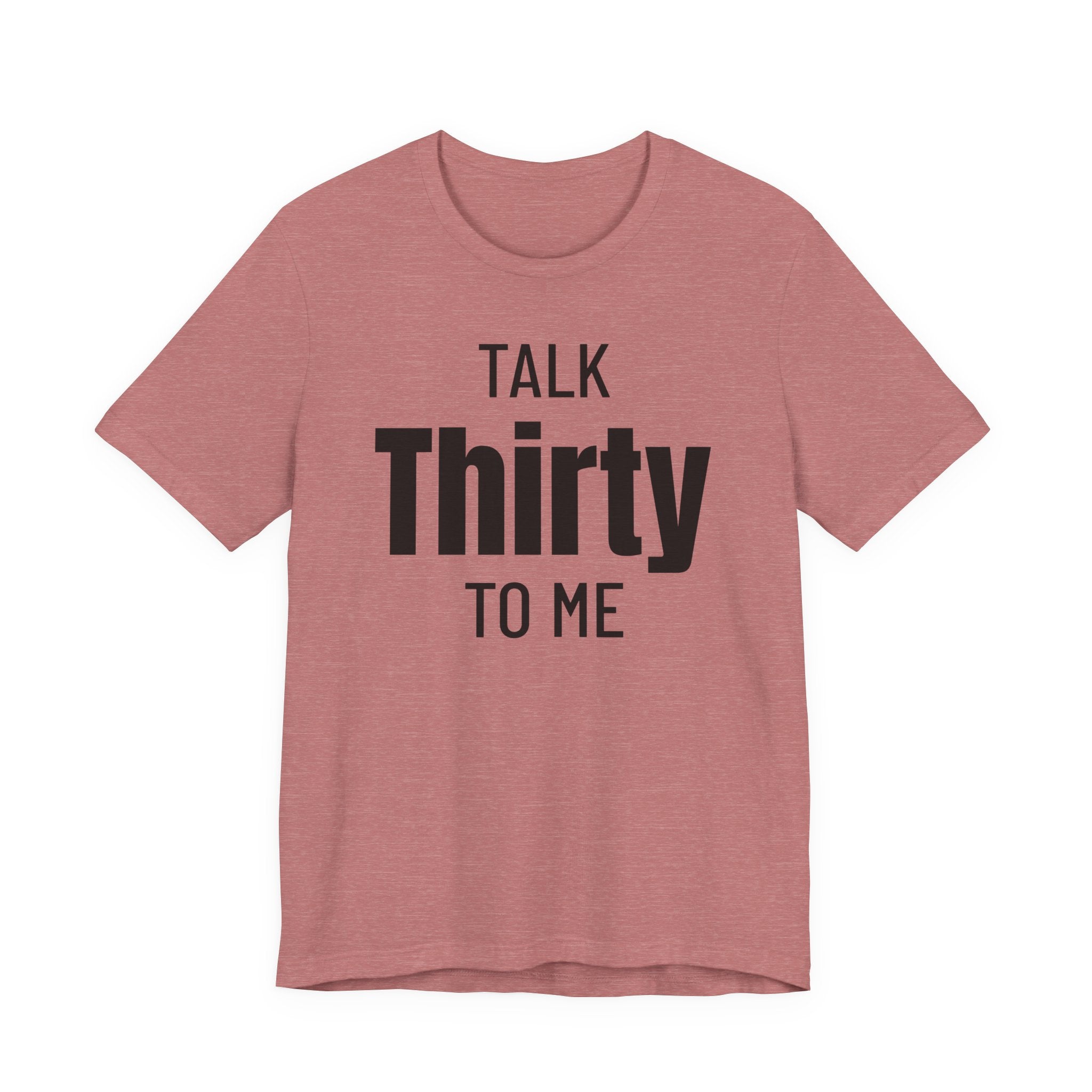 Talk Thirty to Me - T-Shirt
