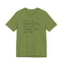 It's a Beautiful Day to Leave Me Alone - T-Shirt