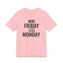 More Friday Less Monday - T-Shirt
