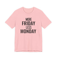 More Friday Less Monday - T-Shirt