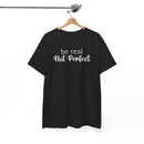 Be Real Not Perfect - T-Shirt